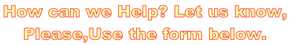 How can we Help? Let us know,  Please,Use the form below.